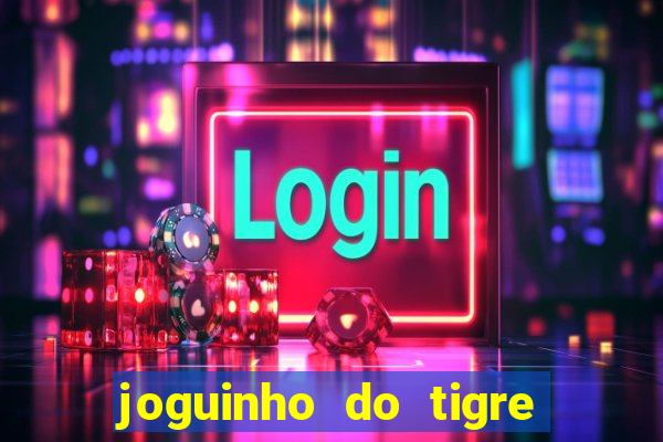 joguinho do tigre para ganhar dinheiro